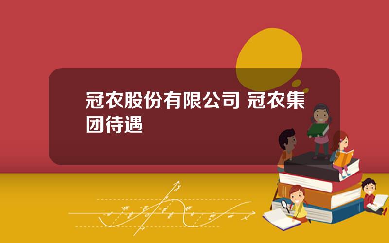 冠农股份有限公司 冠农集团待遇